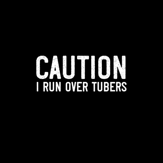 CAUTION: I RUN OVER TUBERS